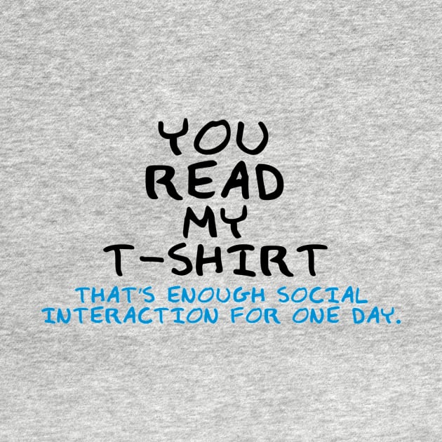 You Read My T-Shirt - That's Enough Social Interaction For One Day. by AustralianMate